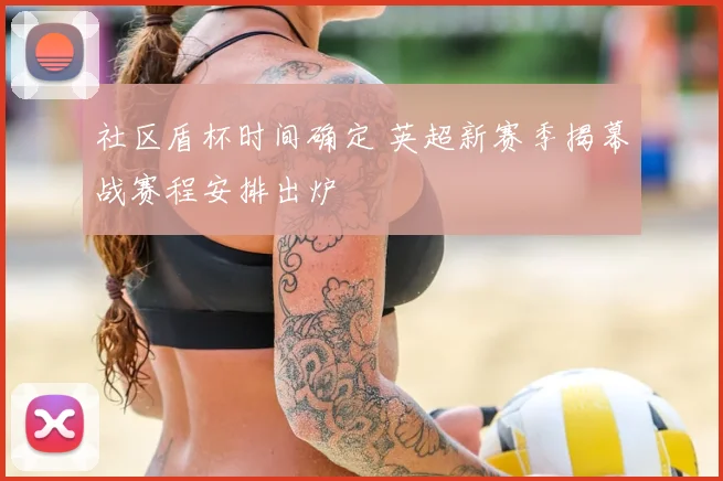 社区盾杯时间确定 英超新赛季揭幕战赛程安排出炉